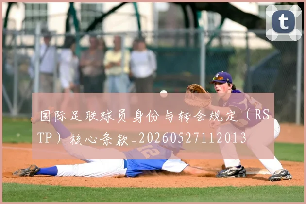 国际足联球员身份与转会规定（RSTP）核心条款_20260527112013