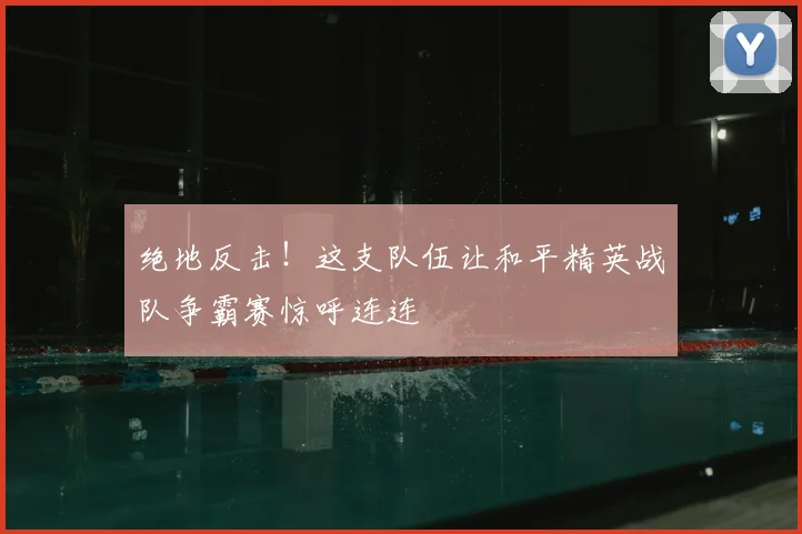 绝地反击！这支队伍让和平精英战队争霸赛惊呼连连