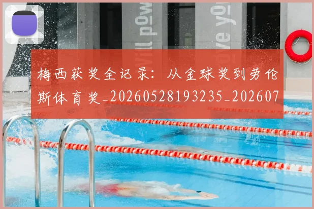 梅西获奖全记录：从金球奖到劳伦斯体育奖_20260528193235_20260707145259