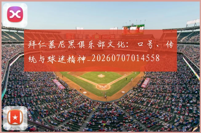 拜仁慕尼黑俱乐部文化：口号、传统与球迷精神_20260707014558