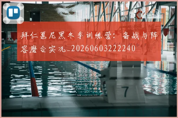 拜仁慕尼黑冬季训练营:备战与阵容磨合实况_20260603222240